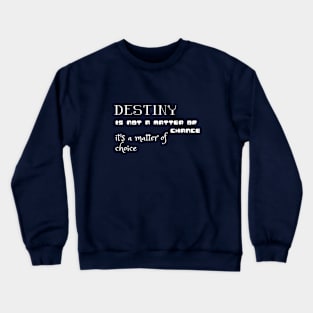 Destiny is not a matter of chance it's a matter of choice (white writting) Crewneck Sweatshirt